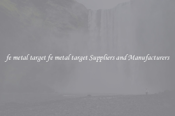 fe metal target fe metal target Suppliers and Manufacturers