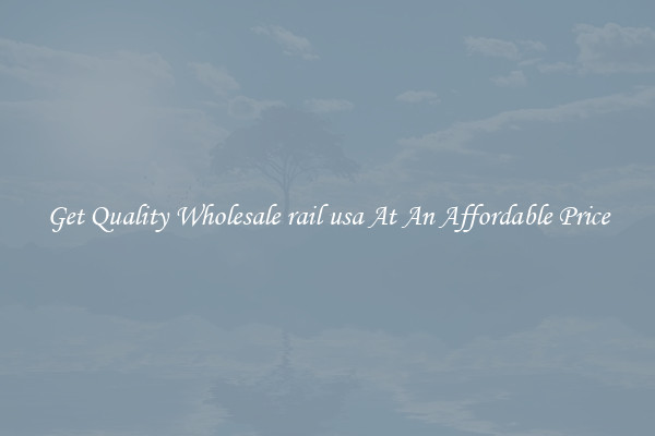 Get Quality Wholesale rail usa At An Affordable Price