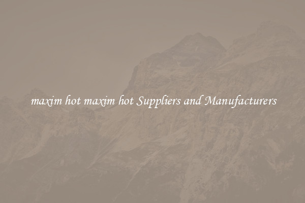 maxim hot maxim hot Suppliers and Manufacturers