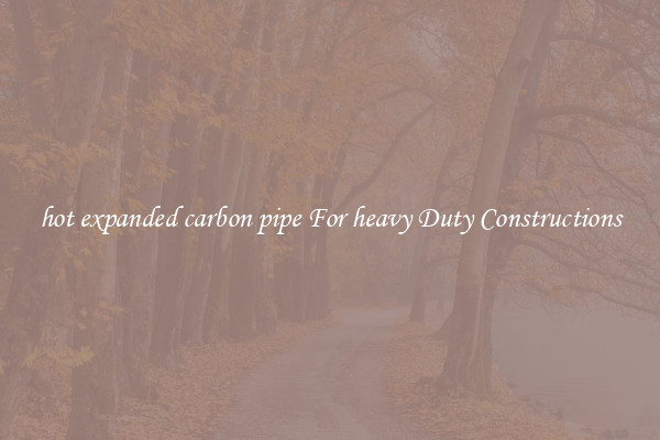 hot expanded carbon pipe For heavy Duty Constructions