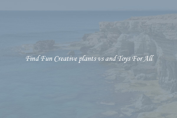 Find Fun Creative plants vs and Toys For All