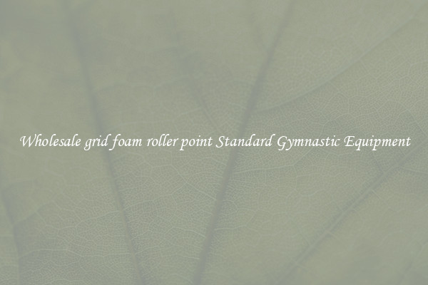 Wholesale grid foam roller point Standard Gymnastic Equipment