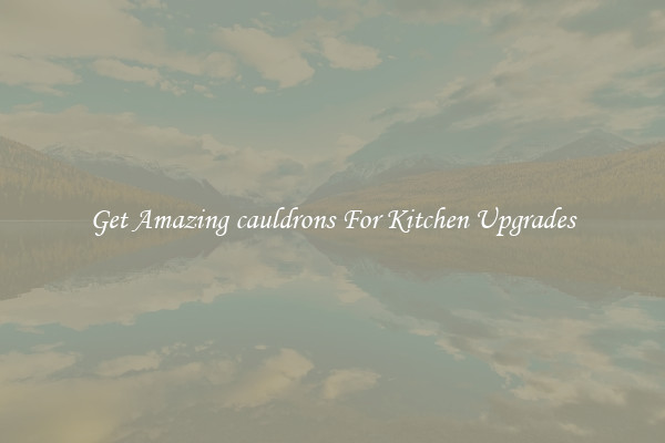 Get Amazing cauldrons For Kitchen Upgrades