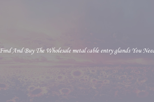 Find And Buy The Wholesale metal cable entry glands You Need
