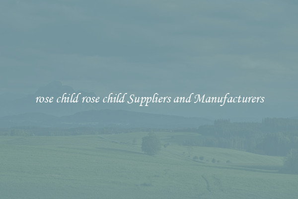 rose child rose child Suppliers and Manufacturers