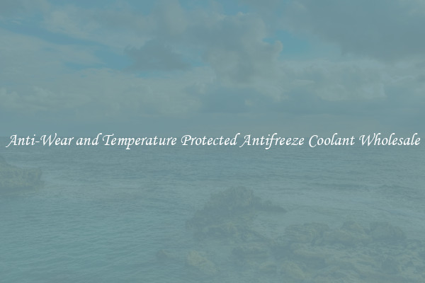 Anti-Wear and Temperature Protected Antifreeze Coolant Wholesale