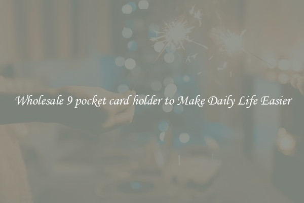 Wholesale 9 pocket card holder to Make Daily Life Easier