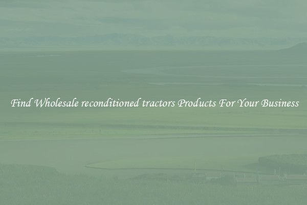 Find Wholesale reconditioned tractors Products For Your Business