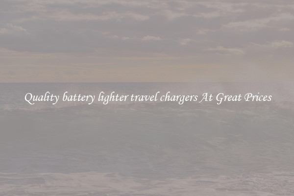 Quality battery lighter travel chargers At Great Prices