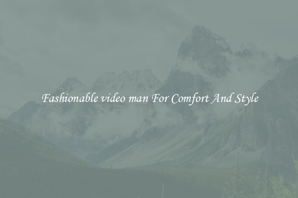 Fashionable video man For Comfort And Style