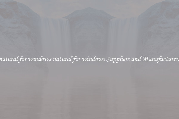 natural for windows natural for windows Suppliers and Manufacturers