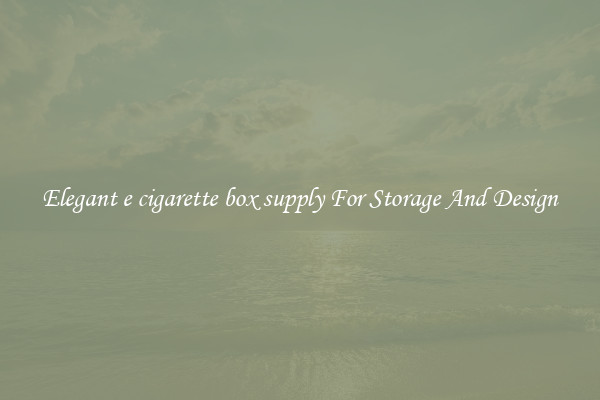 Elegant e cigarette box supply For Storage And Design