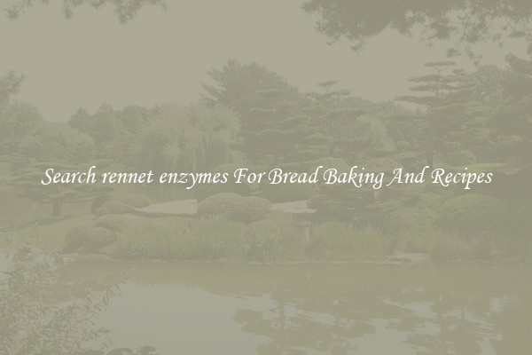 Search rennet enzymes For Bread Baking And Recipes