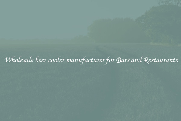 Wholesale beer cooler manufacturer for Bars and Restaurants