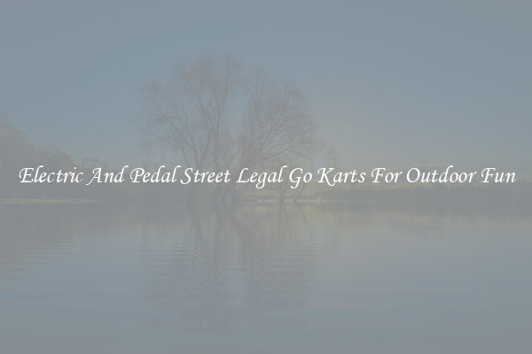 Electric And Pedal Street Legal Go Karts For Outdoor Fun