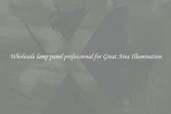 Wholesale lamp panel professional for Great Area Illumination
