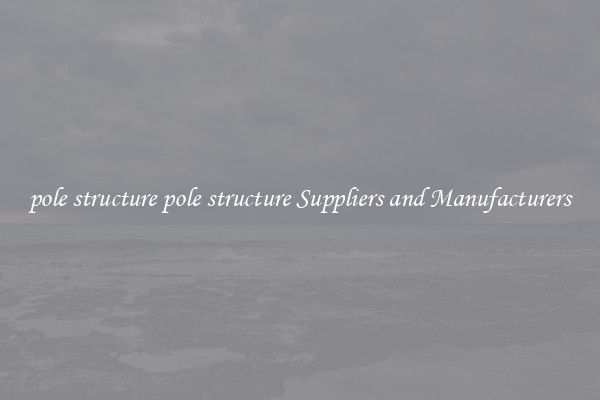 pole structure pole structure Suppliers and Manufacturers