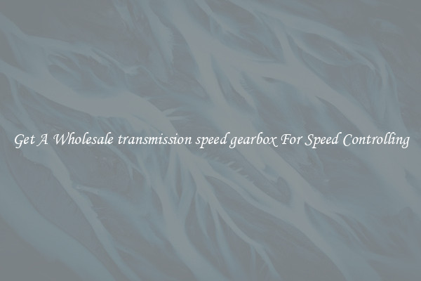 Get A Wholesale transmission speed gearbox For Speed Controlling