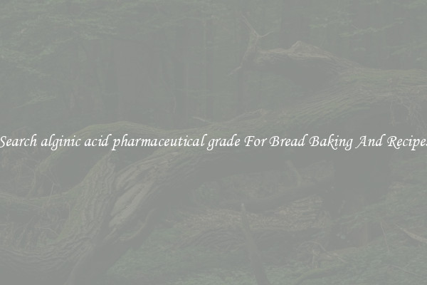 Search alginic acid pharmaceutical grade For Bread Baking And Recipes