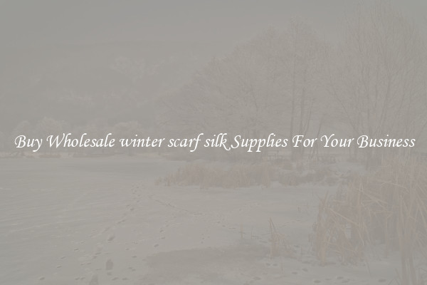 Buy Wholesale winter scarf silk Supplies For Your Business
