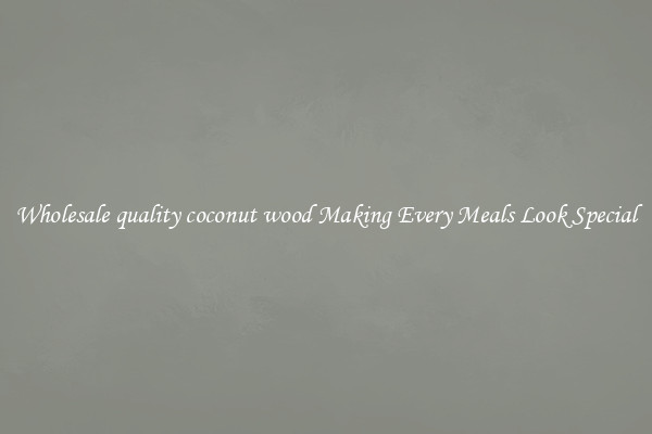 Wholesale quality coconut wood Making Every Meals Look Special
