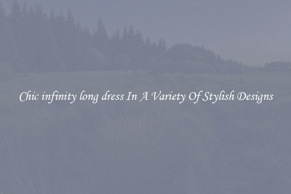 Chic infinity long dress In A Variety Of Stylish Designs
