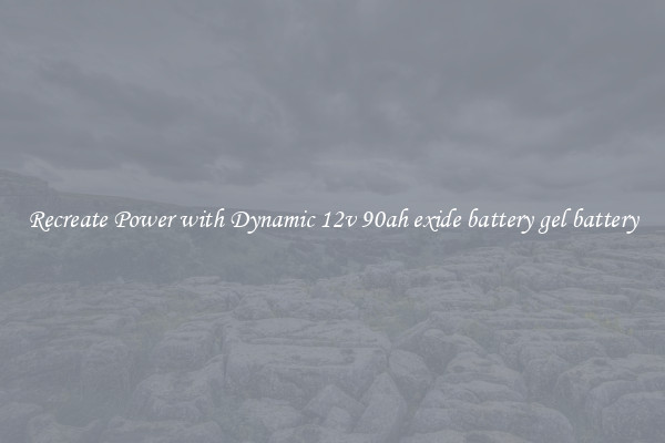 Recreate Power with Dynamic 12v 90ah exide battery gel battery