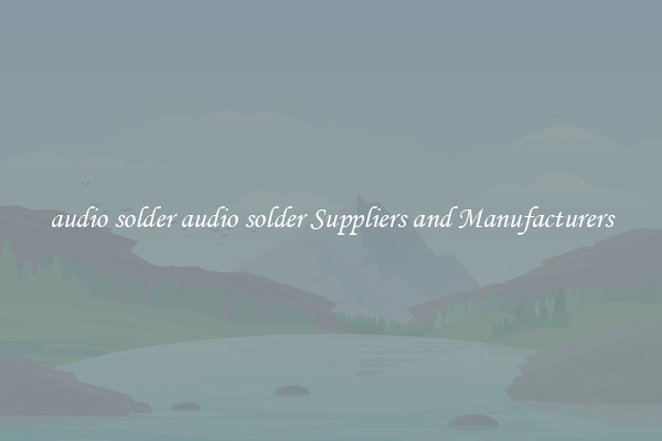 audio solder audio solder Suppliers and Manufacturers