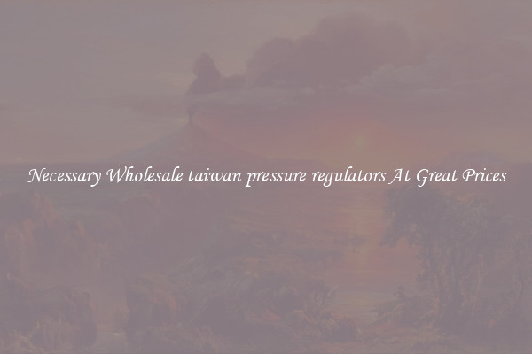 Necessary Wholesale taiwan pressure regulators At Great Prices