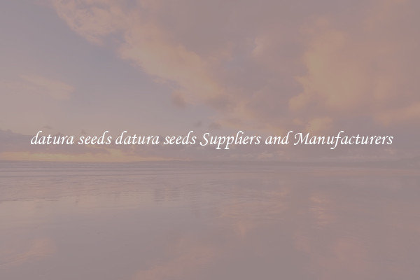 datura seeds datura seeds Suppliers and Manufacturers