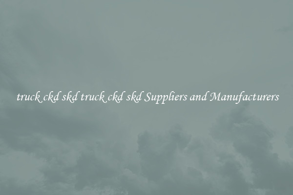 truck ckd skd truck ckd skd Suppliers and Manufacturers