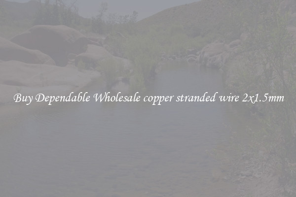 Buy Dependable Wholesale copper stranded wire 2x1.5mm