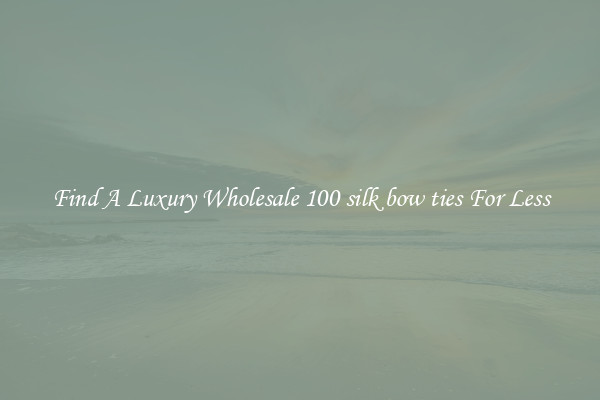 Find A Luxury Wholesale 100 silk bow ties For Less
