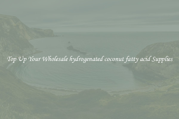 Top Up Your Wholesale hydrogenated coconut fatty acid Supplies