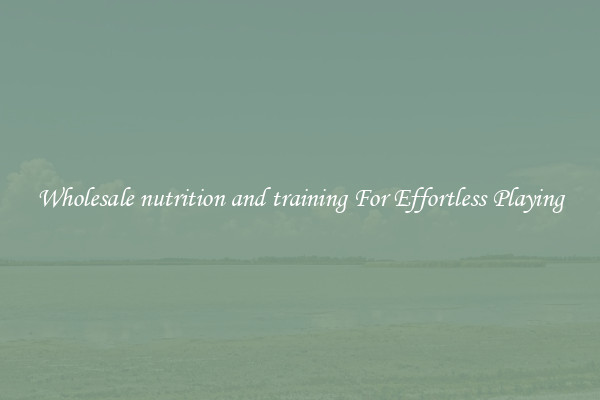Wholesale nutrition and training For Effortless Playing