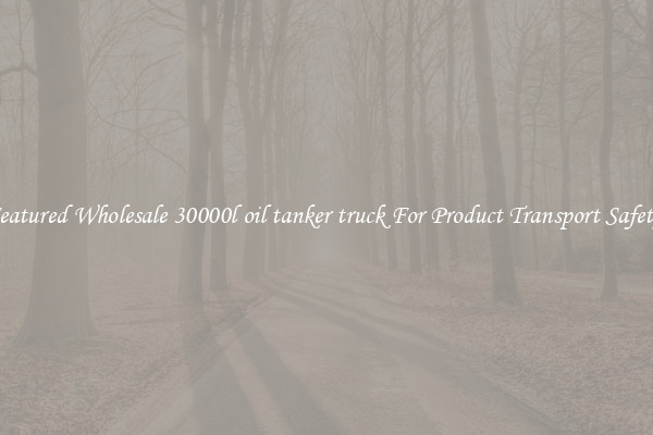 Featured Wholesale 30000l oil tanker truck For Product Transport Safety 