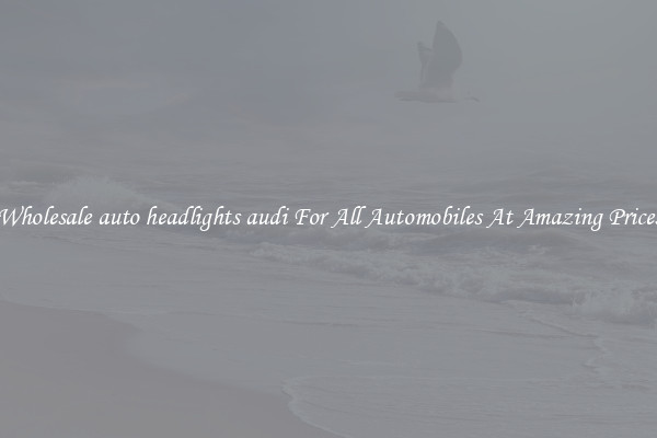 Wholesale auto headlights audi For All Automobiles At Amazing Prices