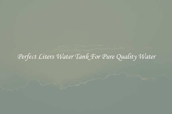 Perfect Liters Water Tank For Pure Quality Water